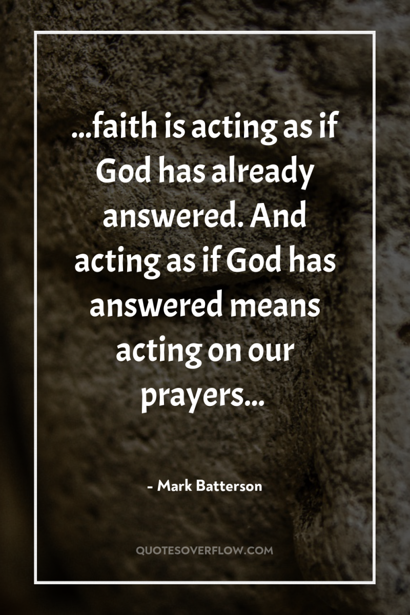 ...faith is acting as if God has already answered. And...