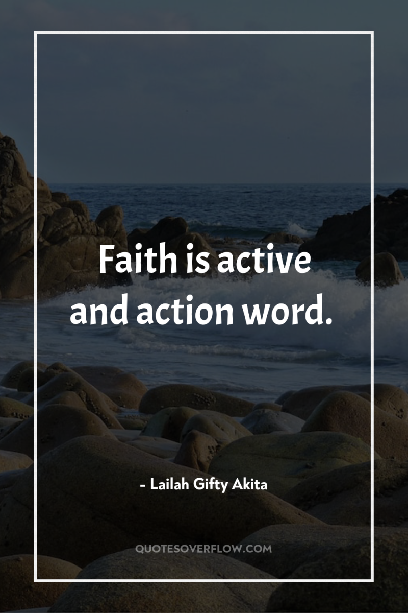 Faith is active and action word. 