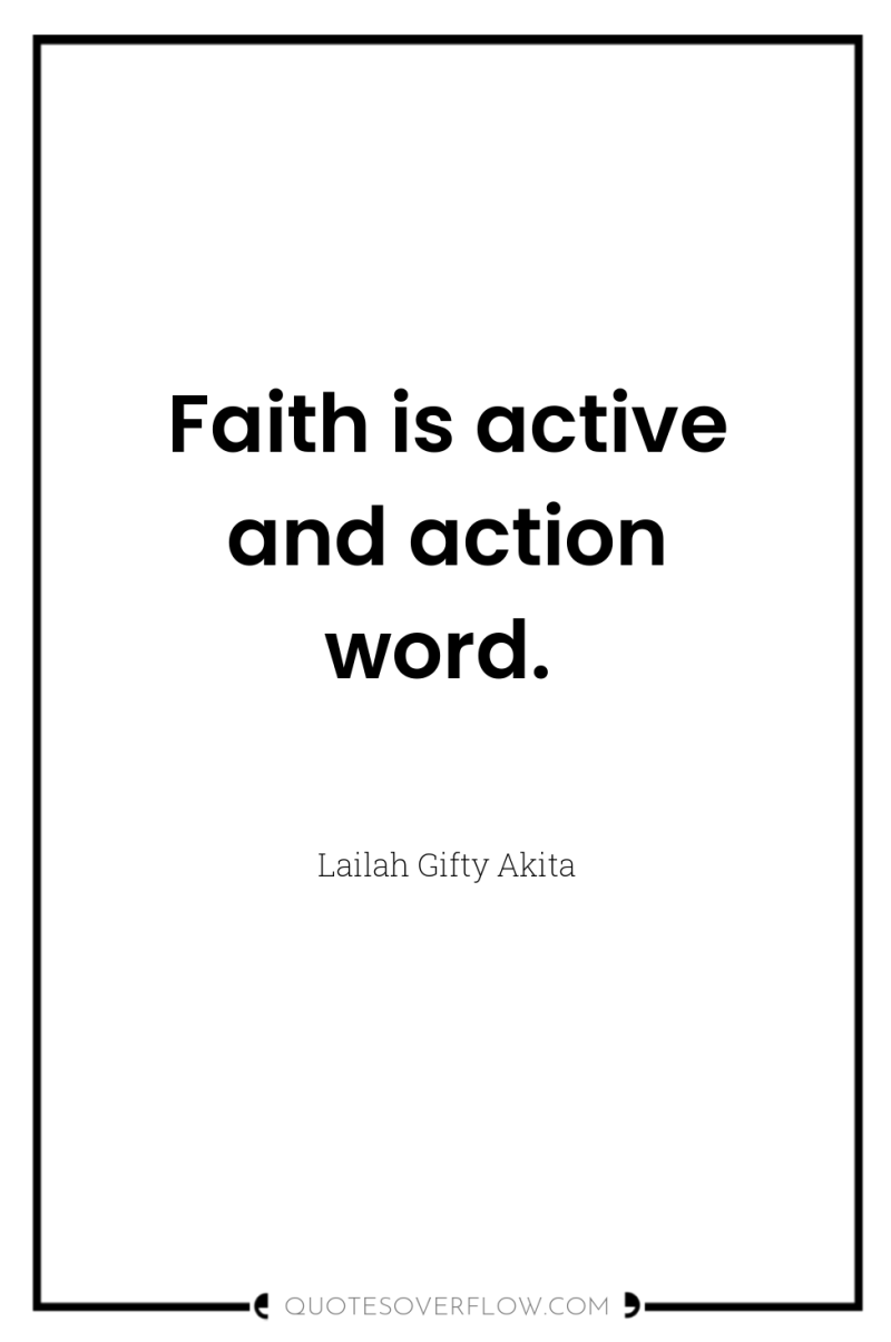 Faith is active and action word. 