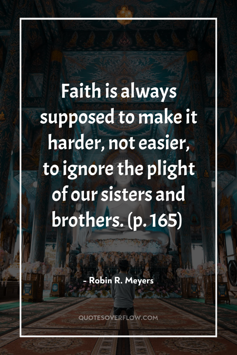 Faith is always supposed to make it harder, not easier,...