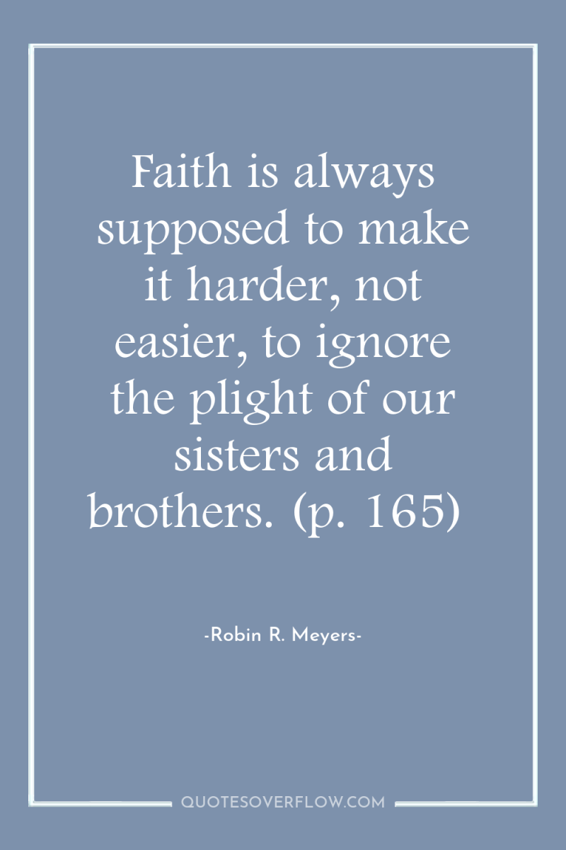 Faith is always supposed to make it harder, not easier,...