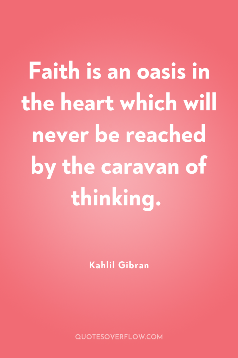 Faith is an oasis in the heart which will never...