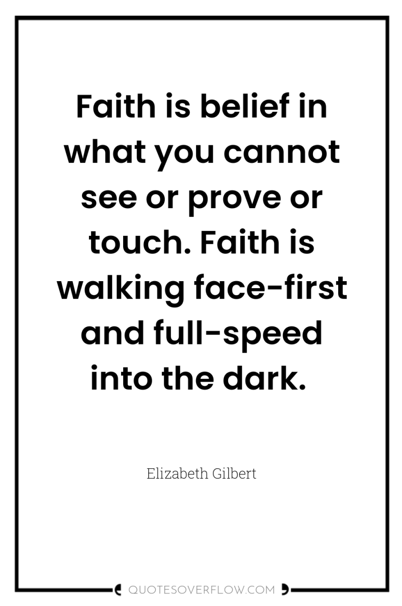 Faith is belief in what you cannot see or prove...