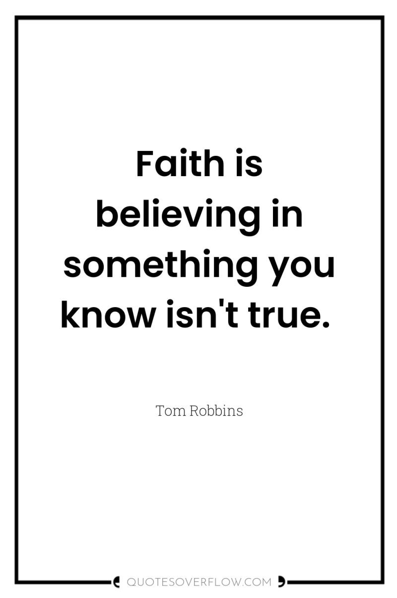 Faith is believing in something you know isn't true. 