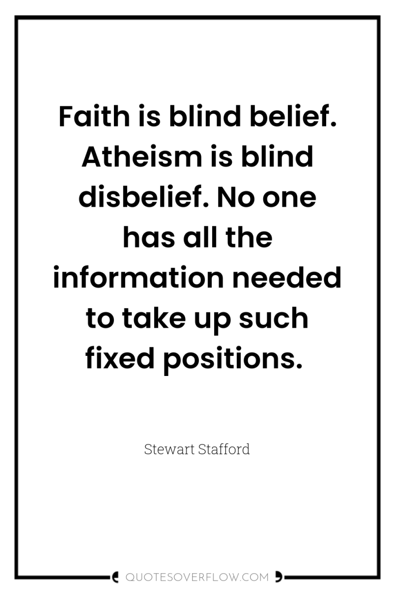 Faith is blind belief. Atheism is blind disbelief. No one...