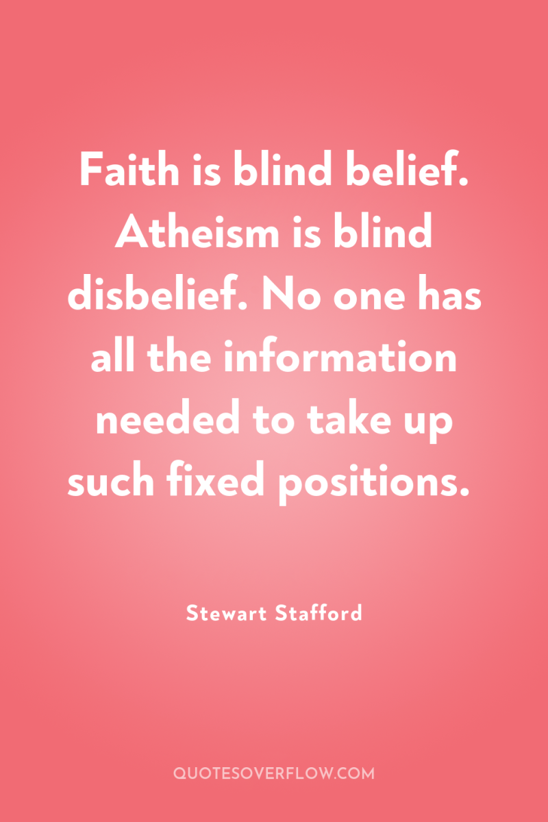 Faith is blind belief. Atheism is blind disbelief. No one...