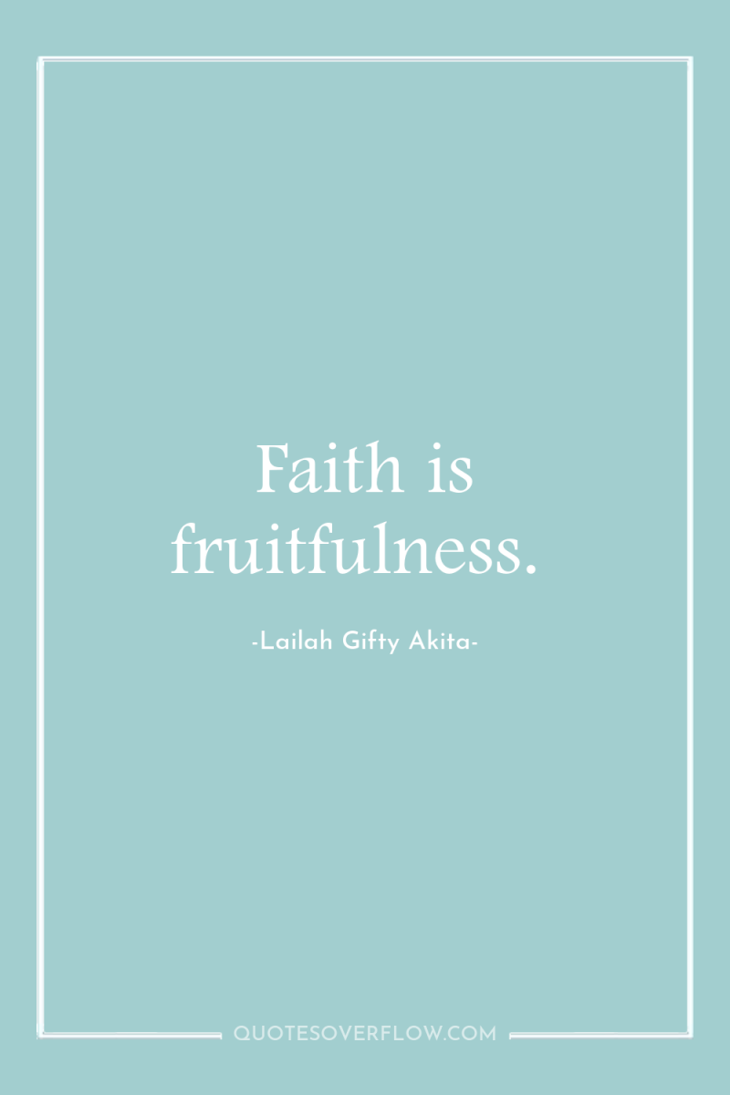 Faith is fruitfulness. 
