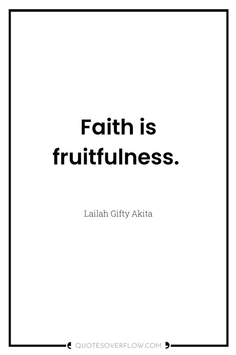 Faith is fruitfulness. 