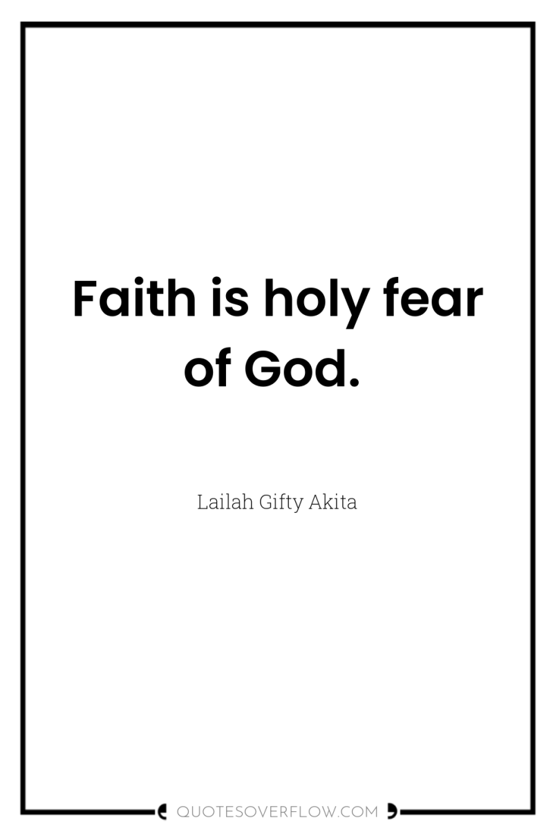 Faith is holy fear of God. 