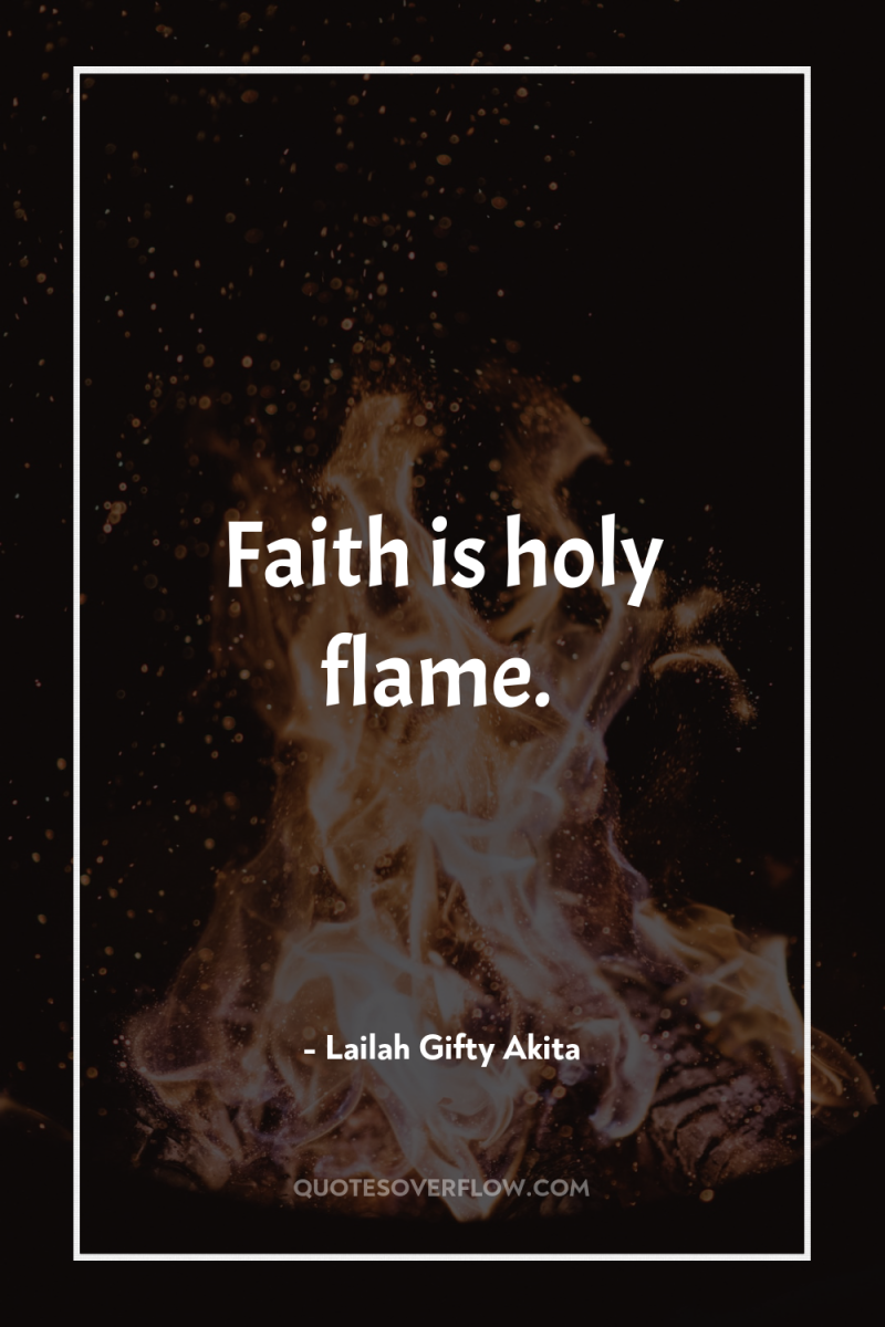 Faith is holy flame. 
