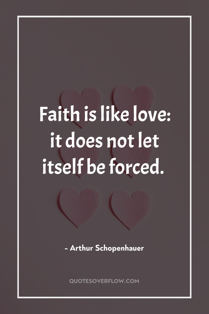 Faith is like love: it does not let itself be...