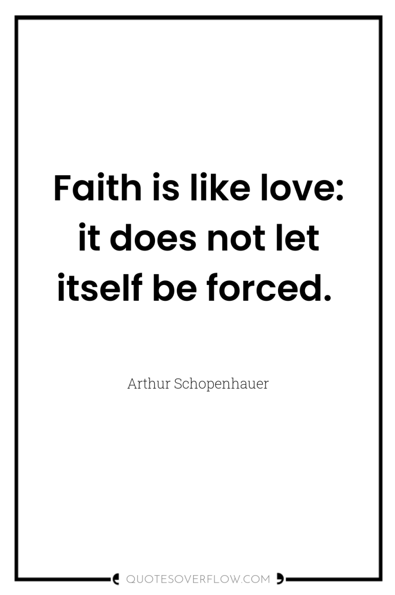 Faith is like love: it does not let itself be...
