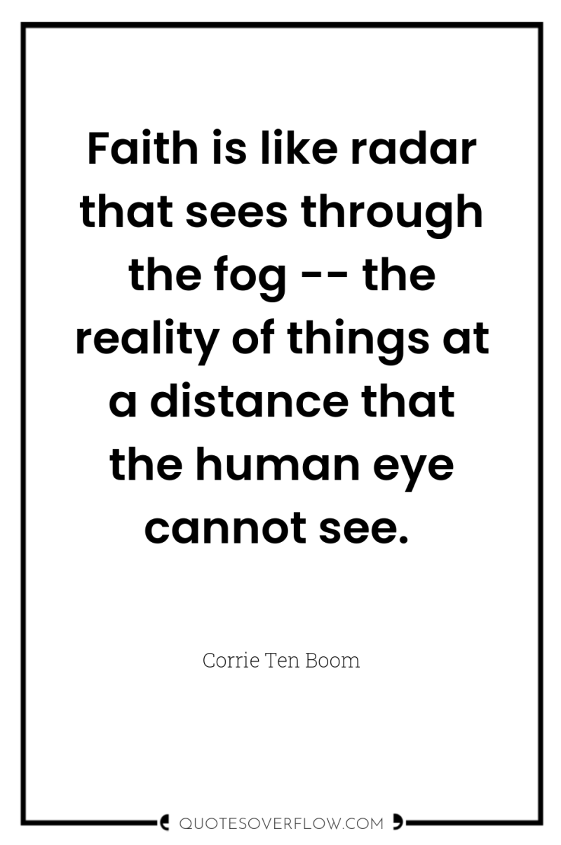 Faith is like radar that sees through the fog --...