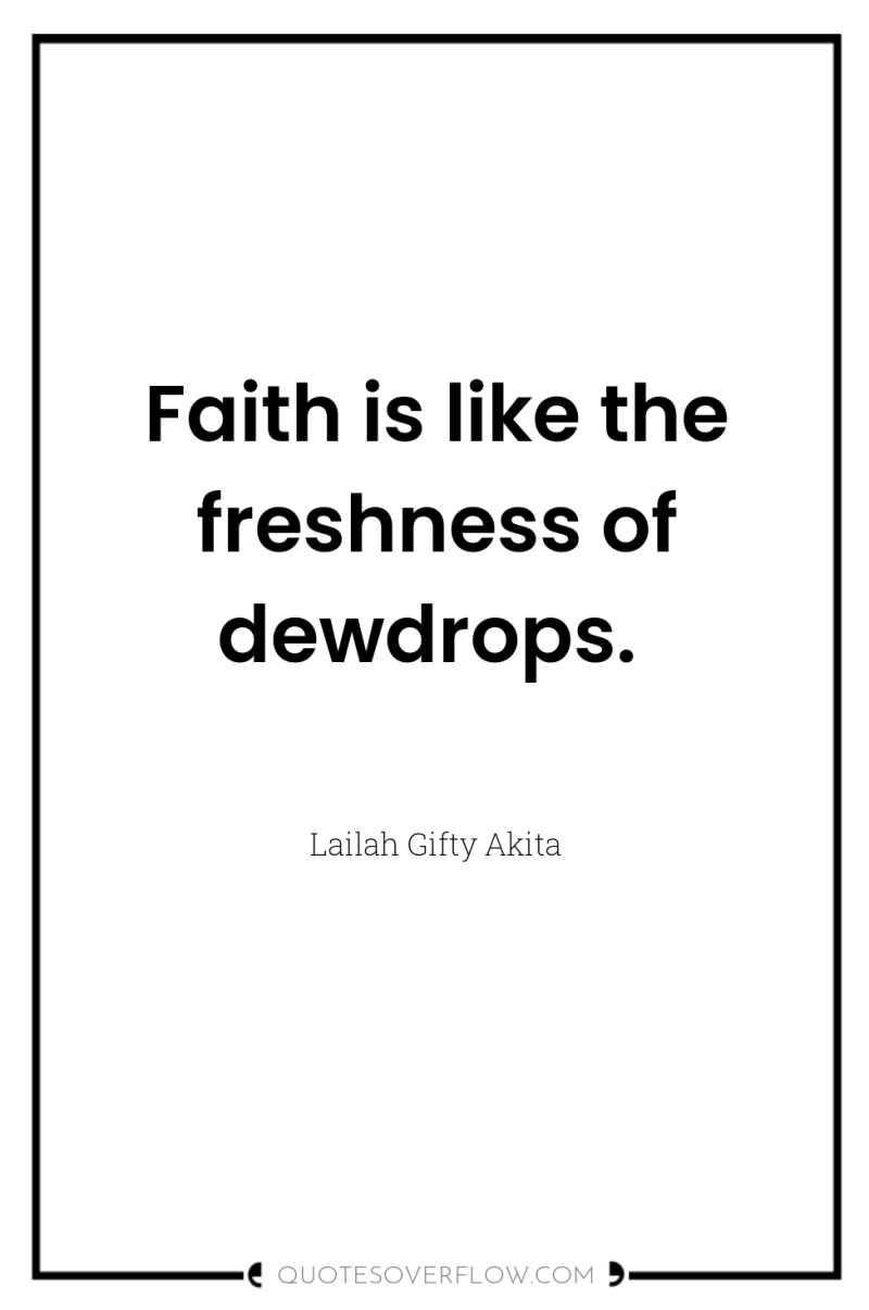 Faith is like the freshness of dewdrops. 