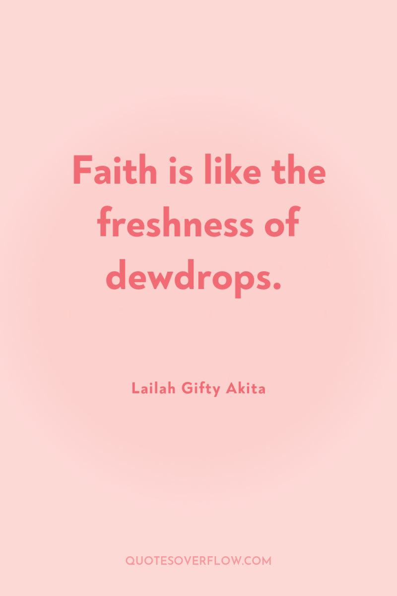 Faith is like the freshness of dewdrops. 