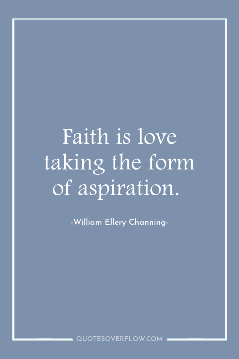 Faith is love taking the form of aspiration. 