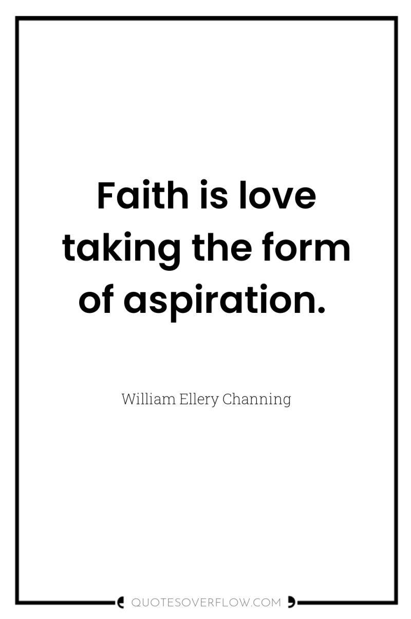Faith is love taking the form of aspiration. 