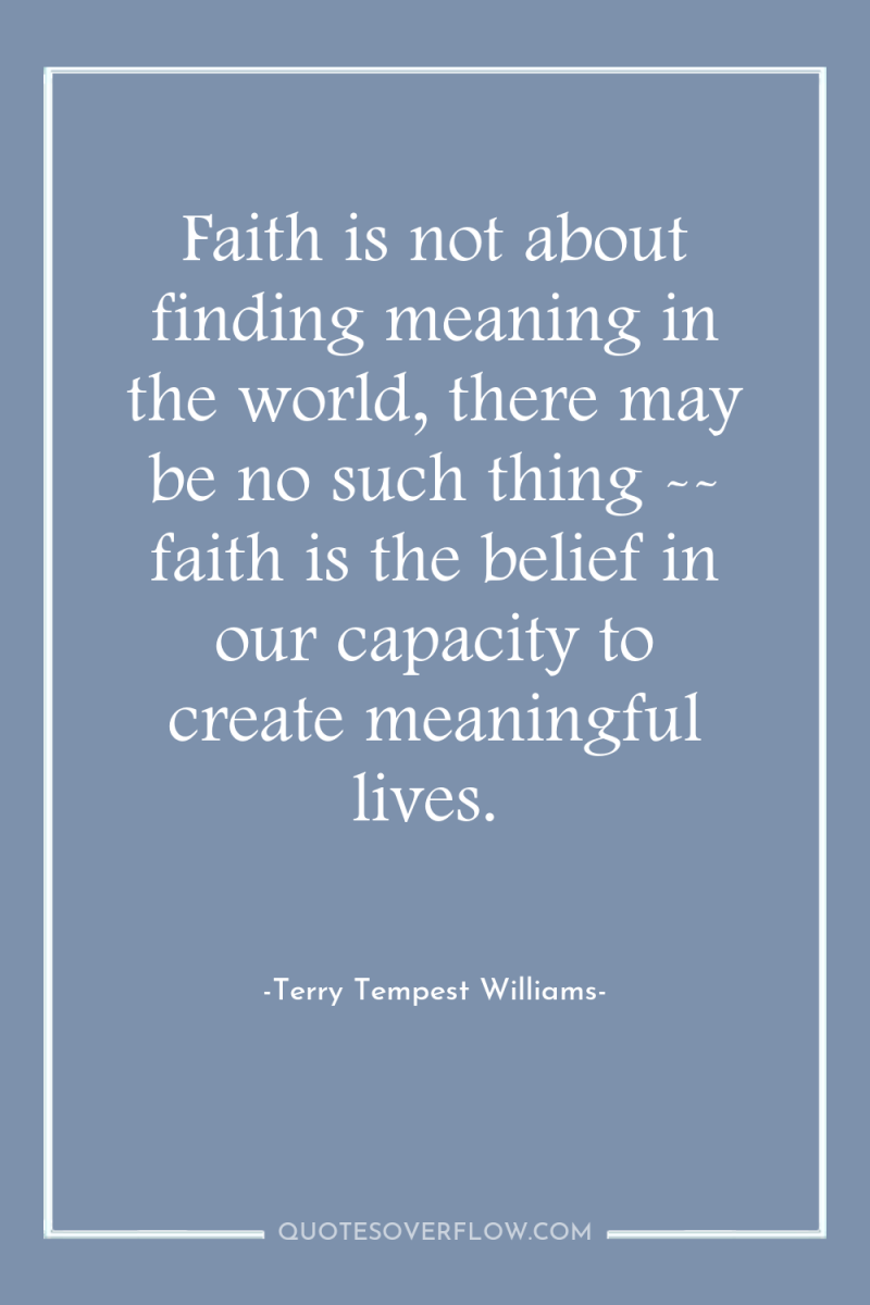 Faith is not about finding meaning in the world, there...