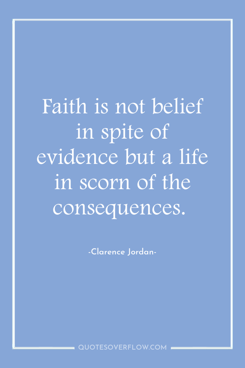 Faith is not belief in spite of evidence but a...