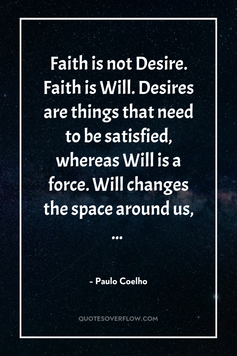 Faith is not Desire. Faith is Will. Desires are things...