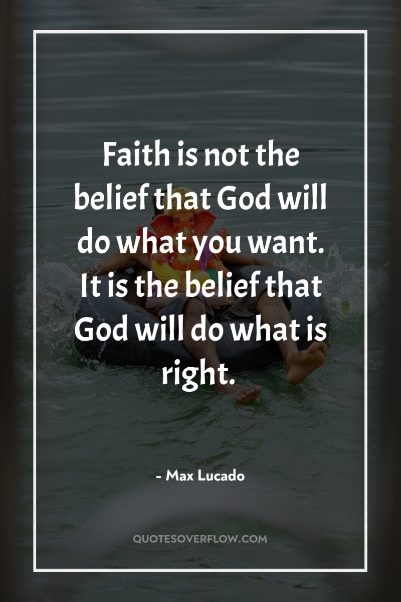 Faith is not the belief that God will do what...
