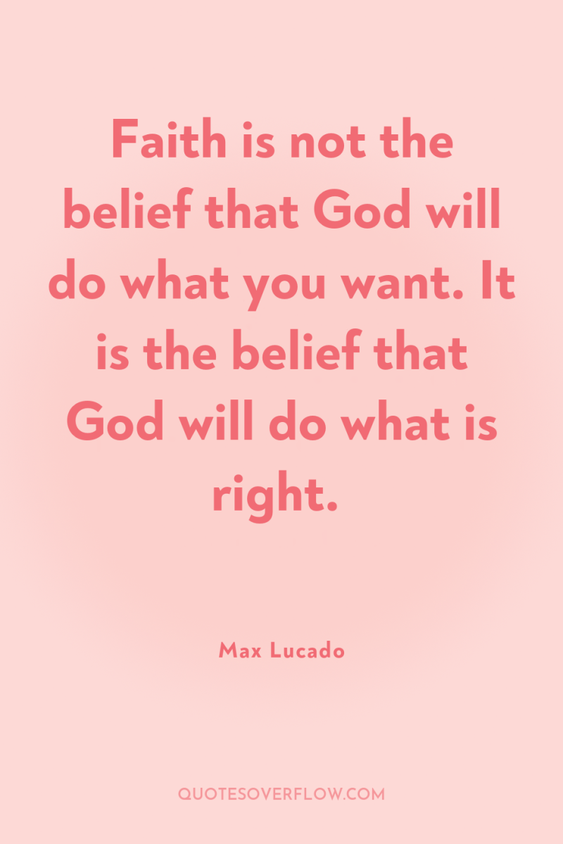 Faith is not the belief that God will do what...