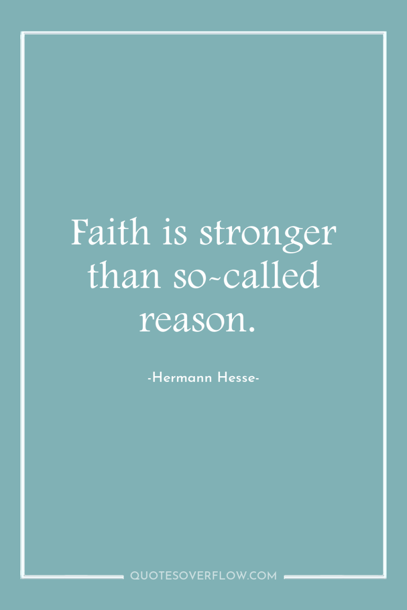 Faith is stronger than so-called reason. 