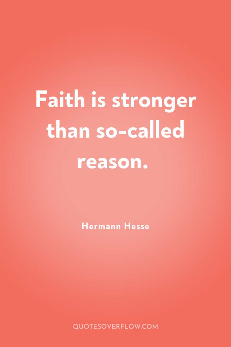 Faith is stronger than so-called reason. 