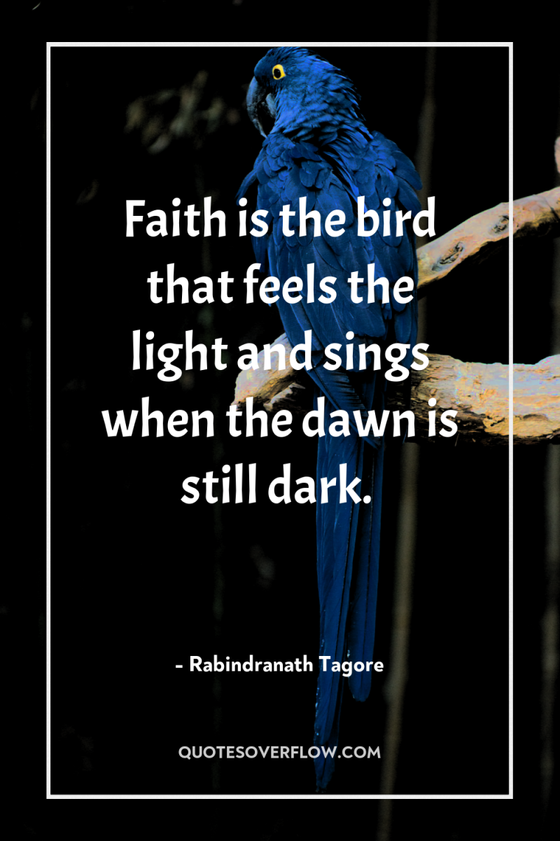 Faith is the bird that feels the light and sings...