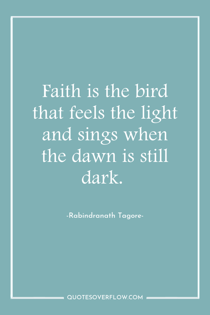 Faith is the bird that feels the light and sings...