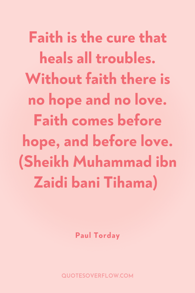 Faith is the cure that heals all troubles. Without faith...