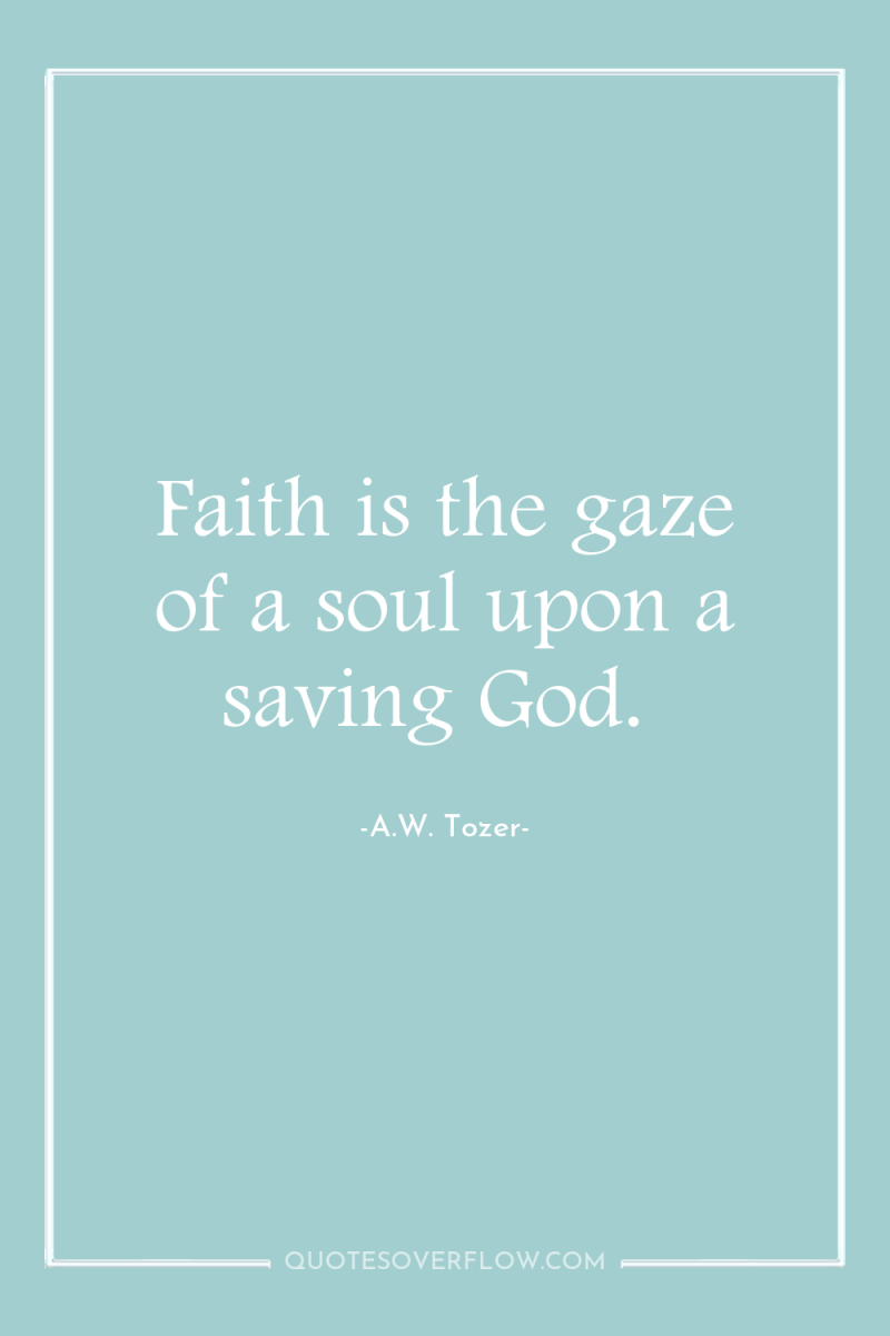 Faith is the gaze of a soul upon a saving...