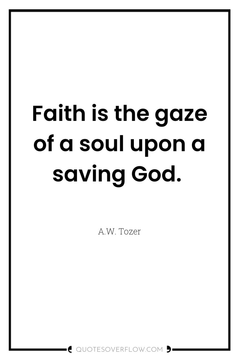 Faith is the gaze of a soul upon a saving...