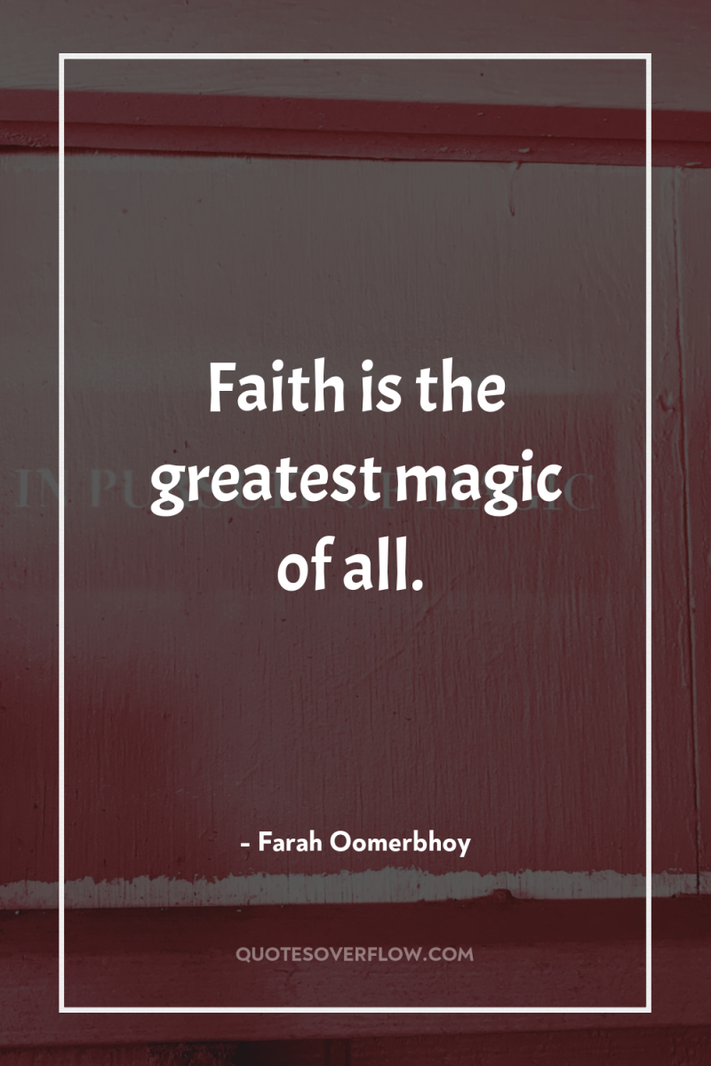 Faith is the greatest magic of all. 
