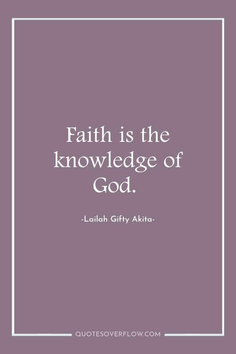 Faith is the knowledge of God. 