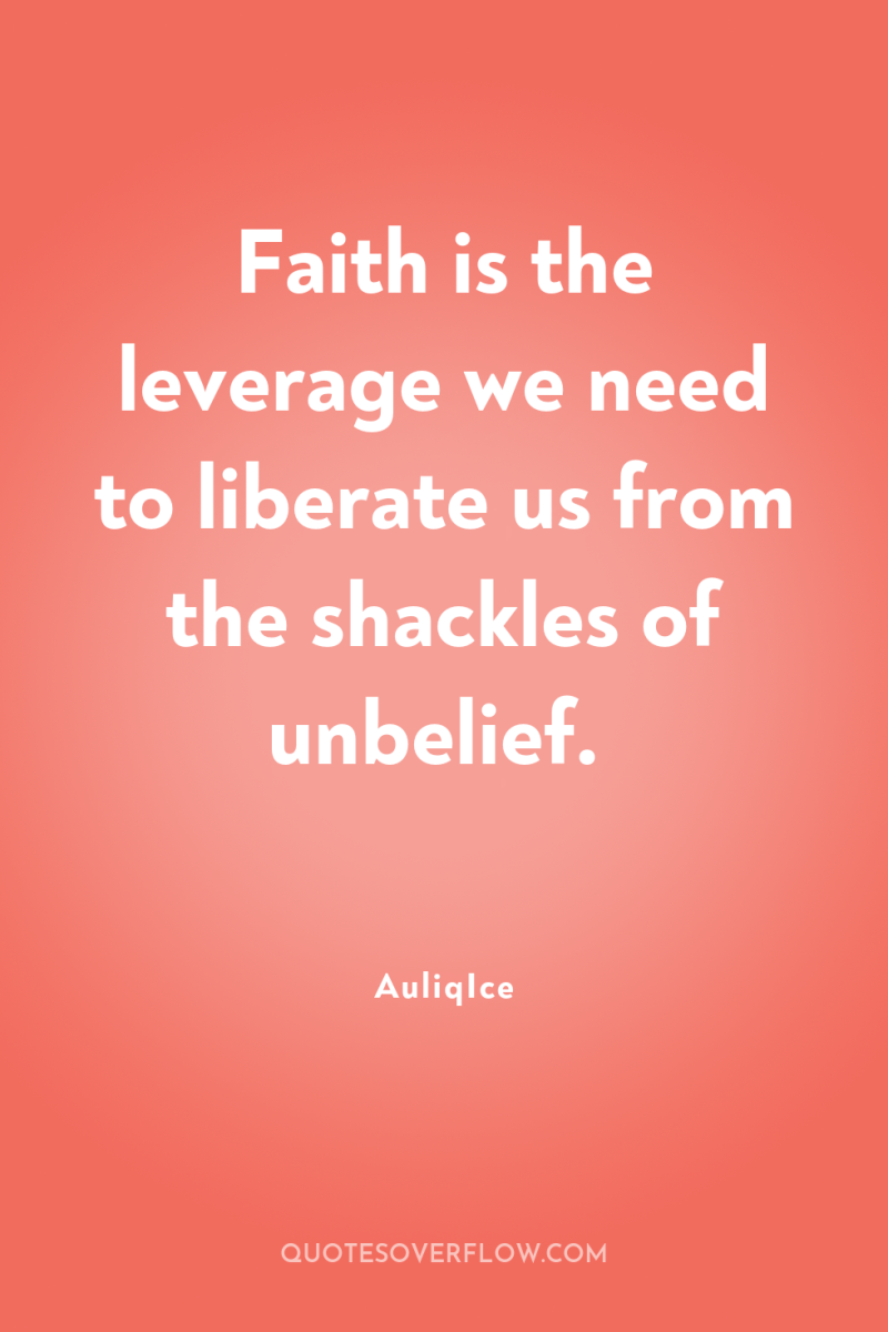 Faith is the leverage we need to liberate us from...