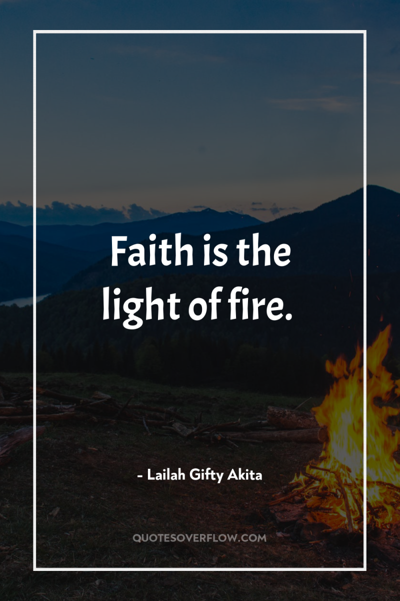 Faith is the light of fire. 