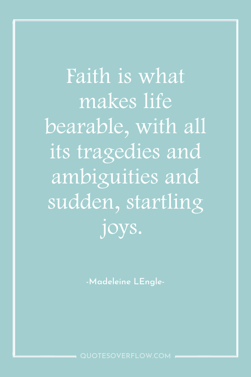 Faith is what makes life bearable, with all its tragedies...