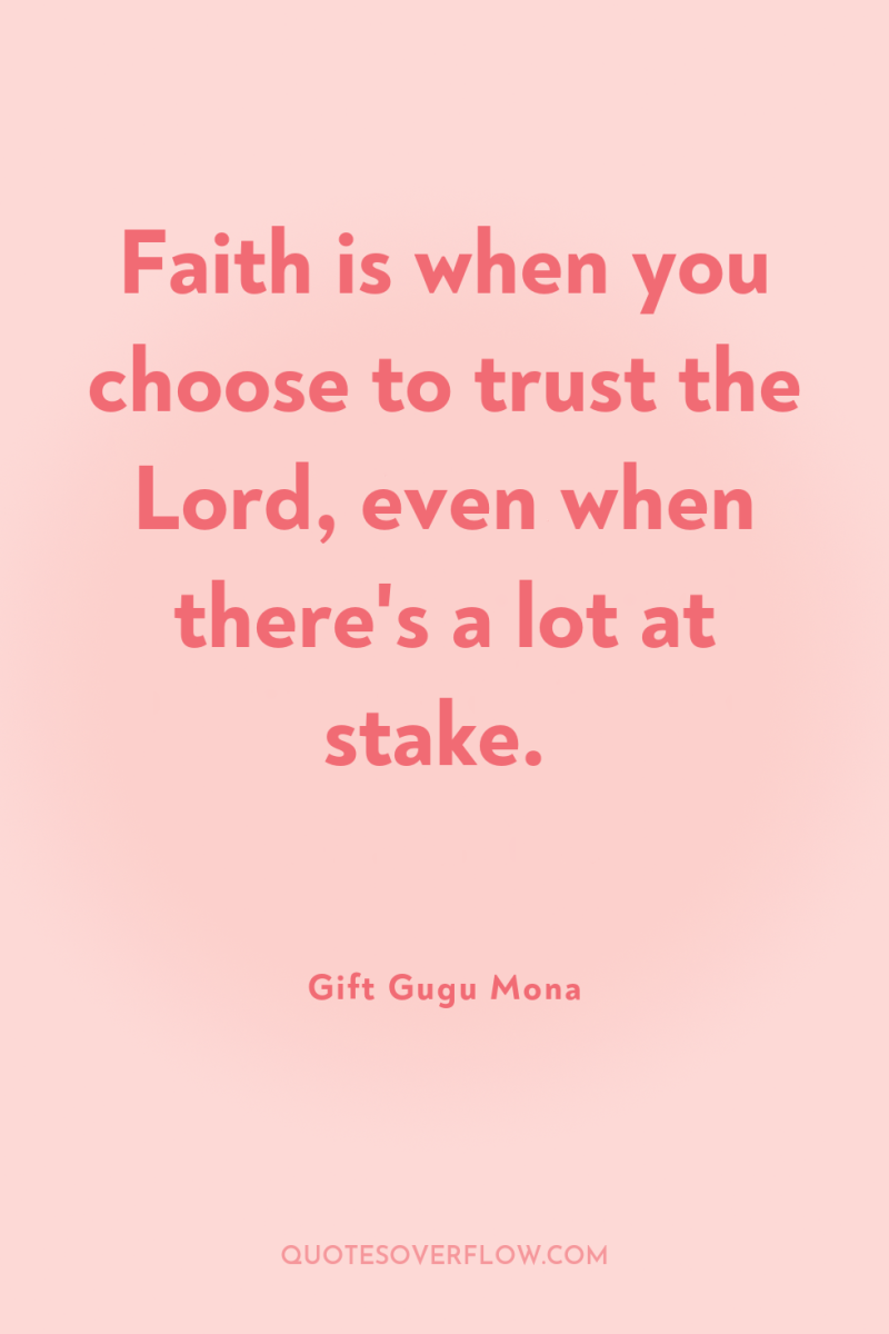 Faith is when you choose to trust the Lord, even...