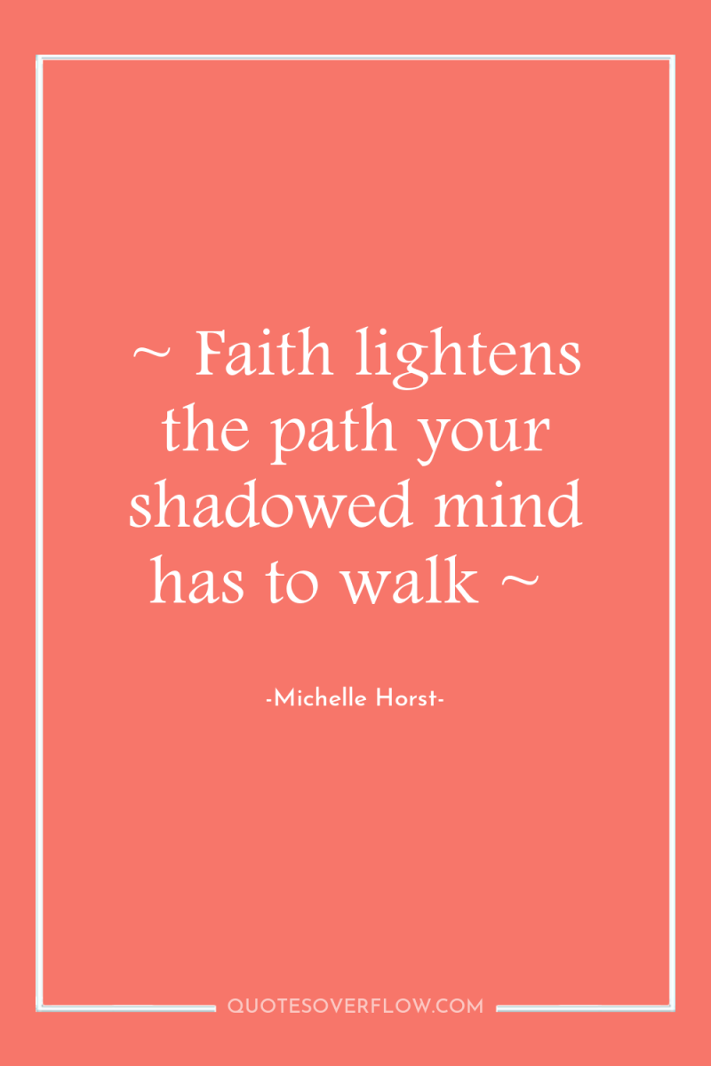 ~ Faith lightens the path your shadowed mind has to...
