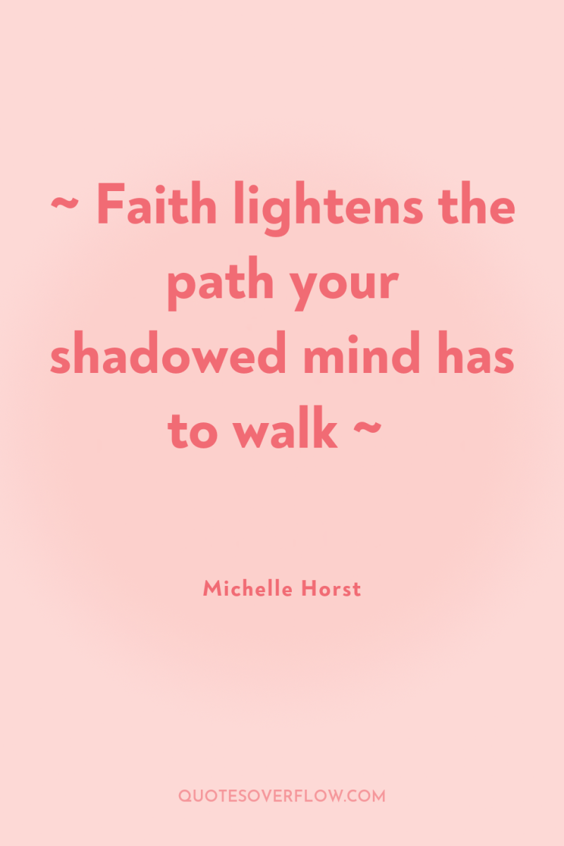 ~ Faith lightens the path your shadowed mind has to...