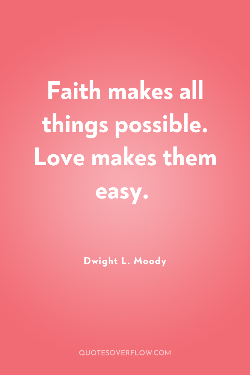 Faith makes all things possible. Love makes them easy. 