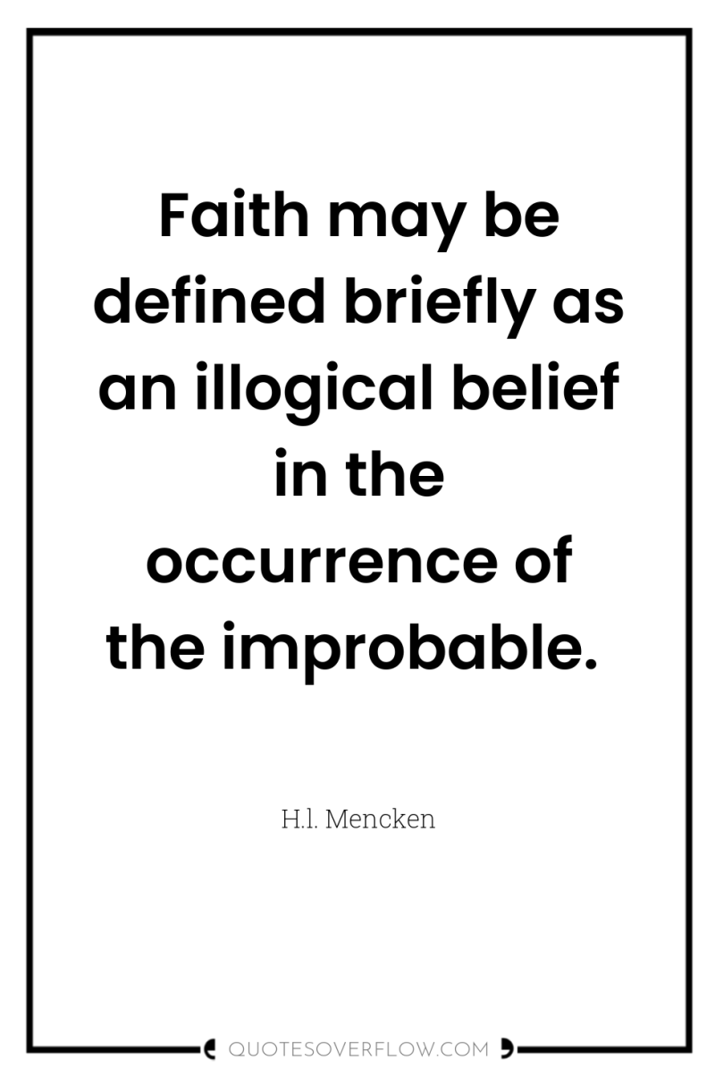 Faith may be defined briefly as an illogical belief in...