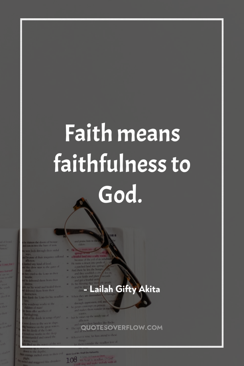 Faith means faithfulness to God. 