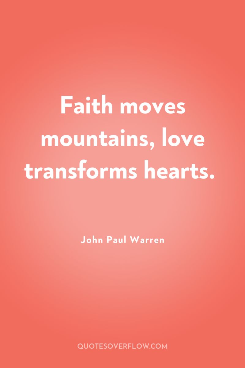 Faith moves mountains, love transforms hearts. 