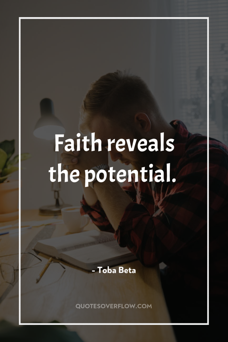 Faith reveals the potential. 