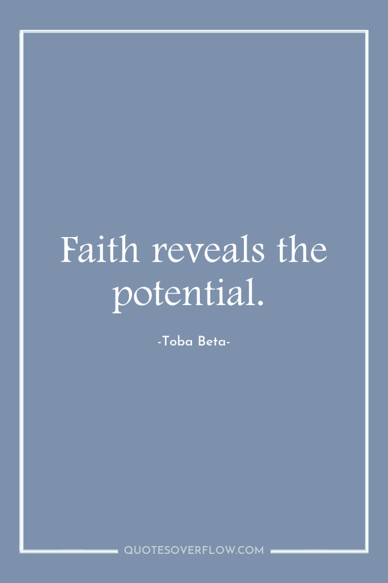 Faith reveals the potential. 