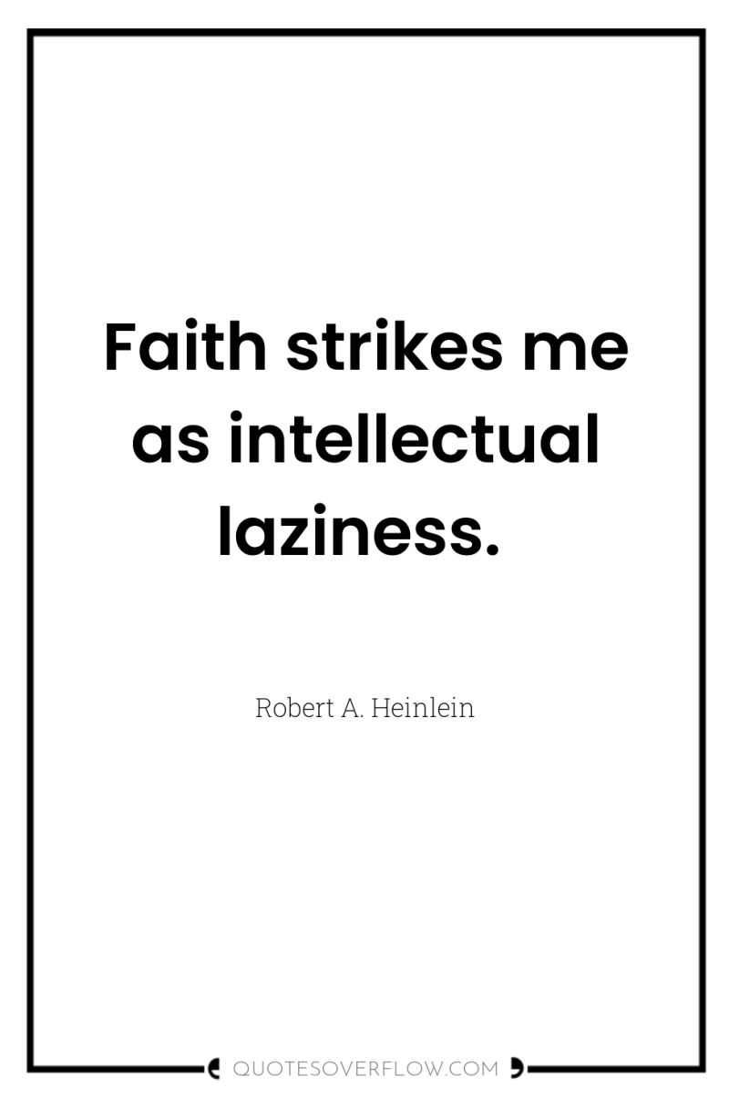Faith strikes me as intellectual laziness. 