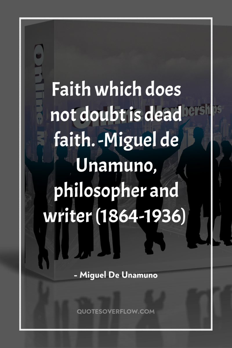 Faith which does not doubt is dead faith. -Miguel de...