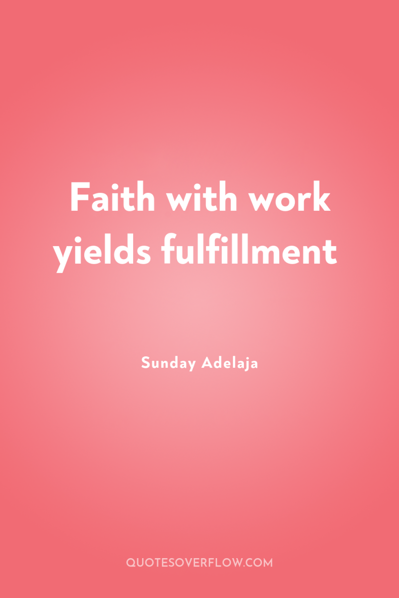 Faith with work yields fulfillment 